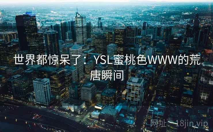 世界都惊呆了：YSL蜜桃色WWW的荒唐瞬间