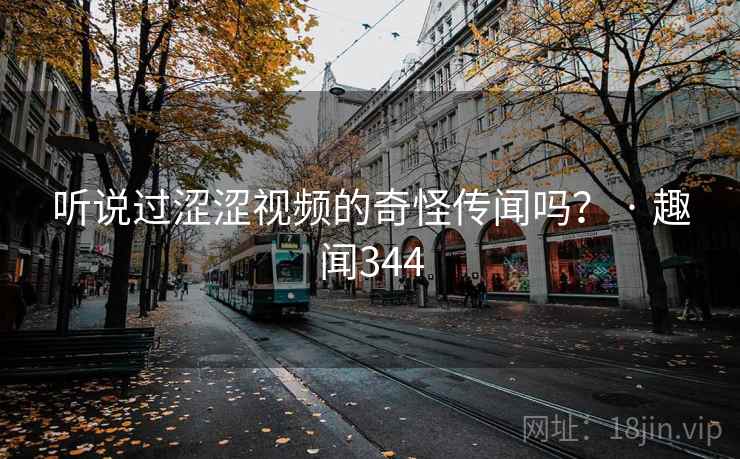 听说过涩涩视频的奇怪传闻吗？ · 趣闻344