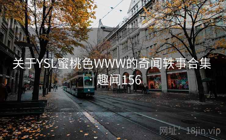 关于YSL蜜桃色WWW的奇闻轶事合集 · 趣闻156